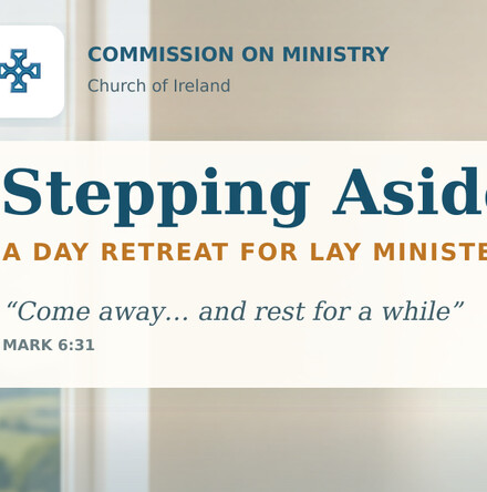 Stepping Aside: A Day Retreat for Lay Ministers - The Commission on Ministry warmly invites all Lay Ministers across the Church of Ireland to a special one&ndash;day retreat