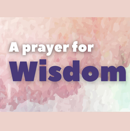 A prayer for wisdom for our living and learning