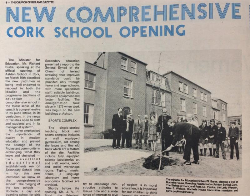 The merging of two former schools &ndash; Rochelle, and Cork Grammar &ndash; produced one of the first Church of Ireland Comprehensives in Ireland, Ashton Grammar, opened by the Minister for Education, Richard Burke T.D., in March 1975