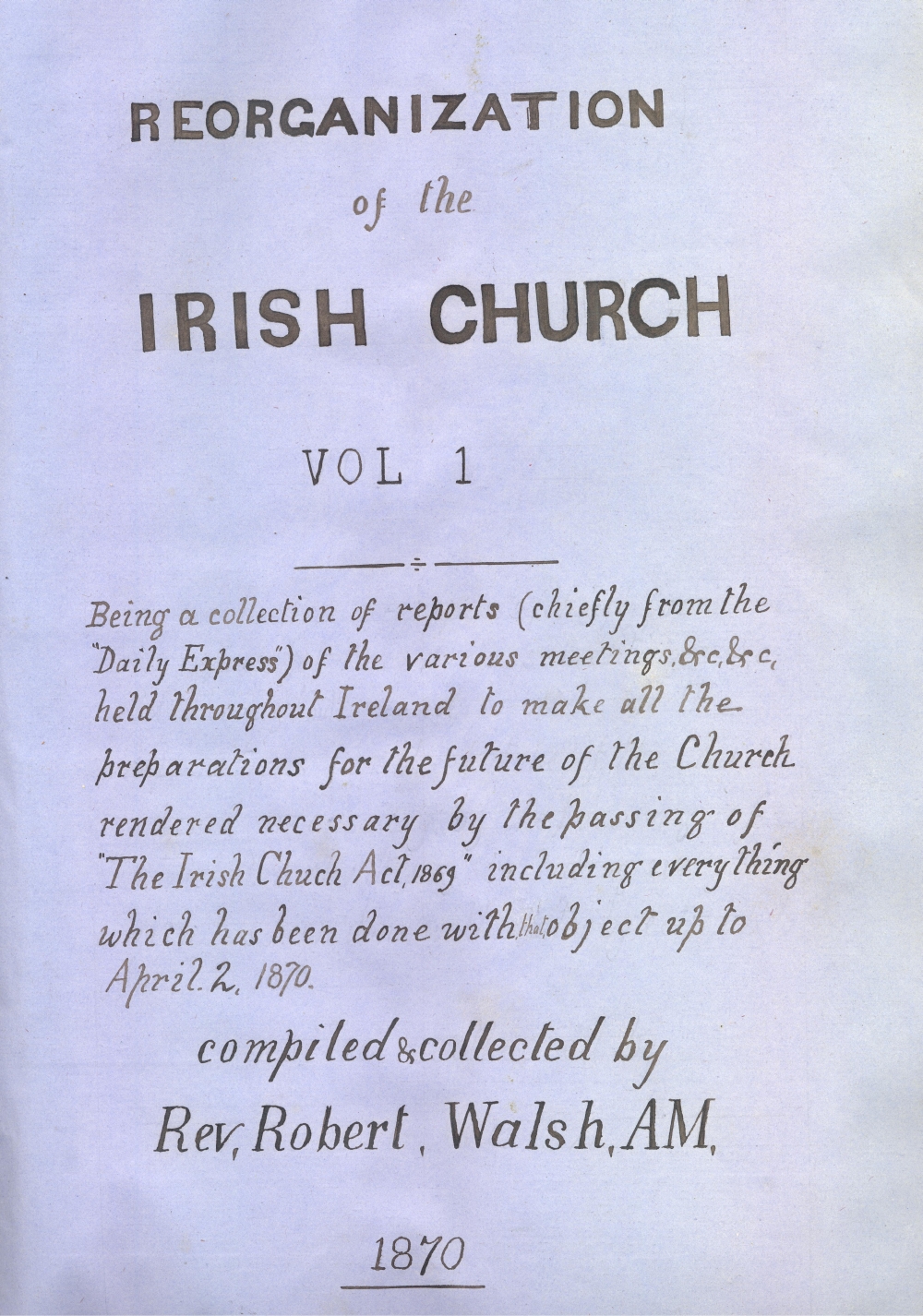 Title pages from the &lsquo;Reorganisation of the Irish Church' volumes 1 and 2, being a continuation of Walsh's press cutting work on matters relating to the affairs of the Church of Ireland post-disestablishment, RCB Library MS 297/2 and /3.